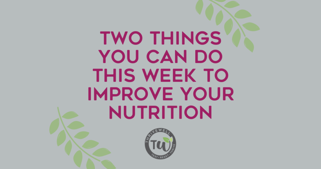 Two-Things-You-Can-Do-This-Week-To-Improve-Your-Nutrition